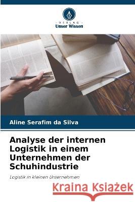 Analyse der internen Logistik in einem Unternehmen der Schuhindustrie Aline Serafim Da Silva   9786206239291 Verlag Unser Wissen