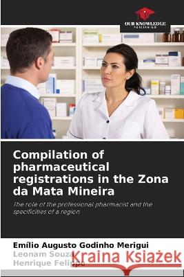 Compilation of pharmaceutical registrations in the Zona da Mata Mineira Emilio Augusto Godinho Merigui Leonam Souza Henrique Felippe 9786206239727 Our Knowledge Publishing