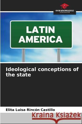 Ideological conceptions of the state Elita Luisa Rincon Castillo   9786206239840