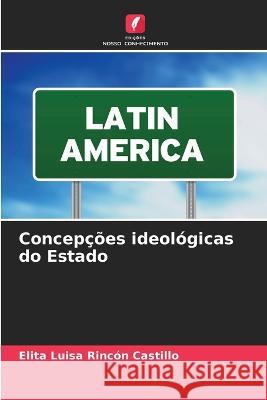Concepcoes ideologicas do Estado Elita Luisa Rincon Castillo   9786206239871