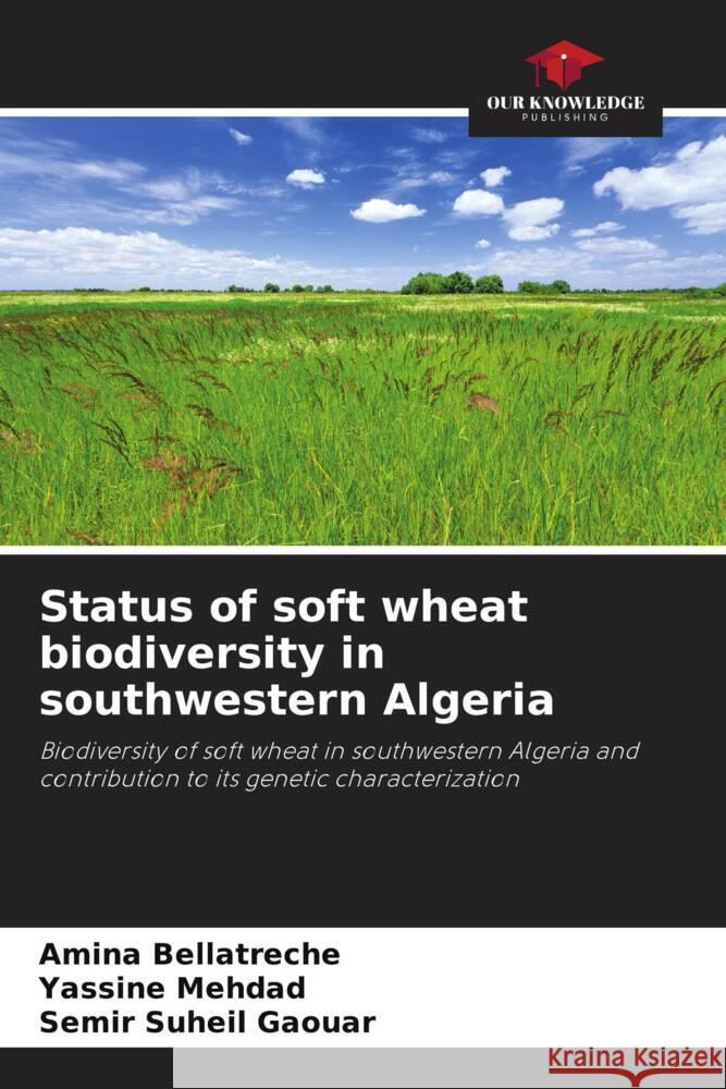 Status of soft wheat biodiversity in southwestern Algeria Bellatreche, Amina, Mehdad, Yassine, Gaouar, Semir Suheil 9786206239901 Our Knowledge Publishing