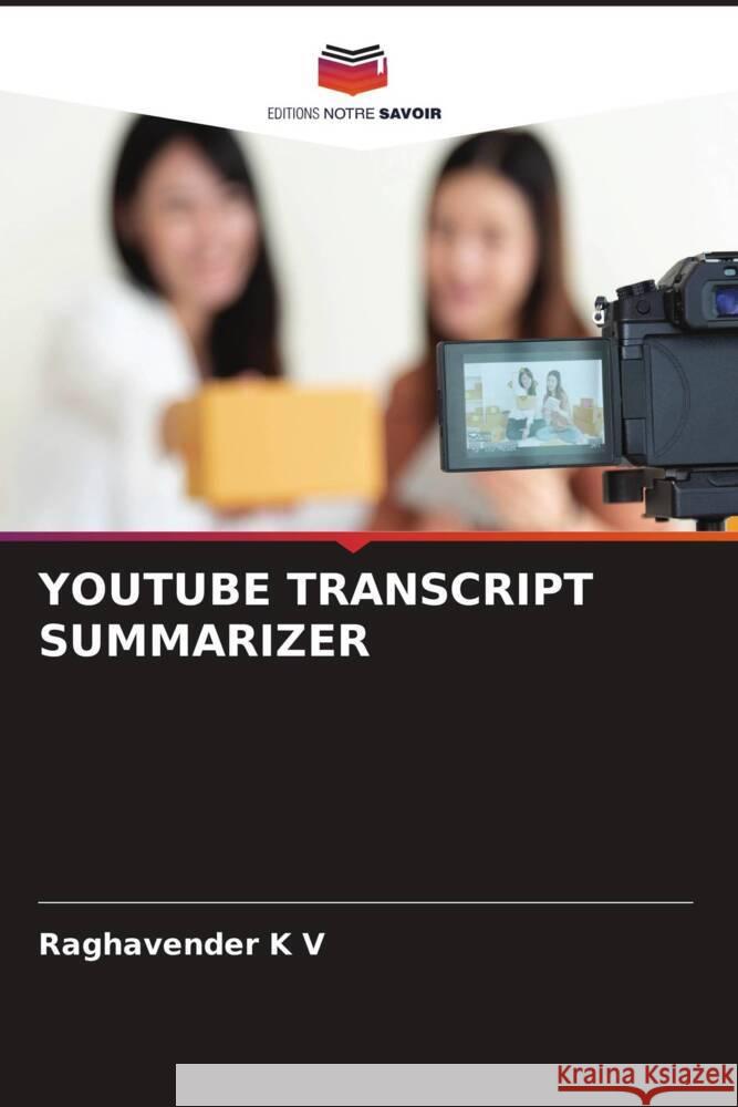 YOUTUBE TRANSCRIPT SUMMARIZER K V, Raghavender 9786206240204 Editions Notre Savoir