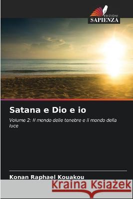 Satana e Dio e io Konan Raphael Kouakou   9786206241423 Edizioni Sapienza