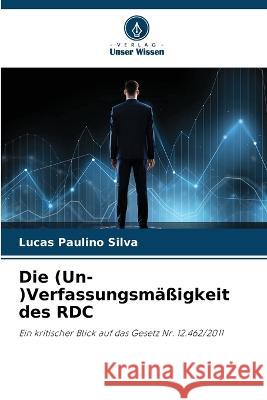 Die (Un-)Verfassungsmassigkeit des RDC Lucas Paulino Silva   9786206242116 Verlag Unser Wissen