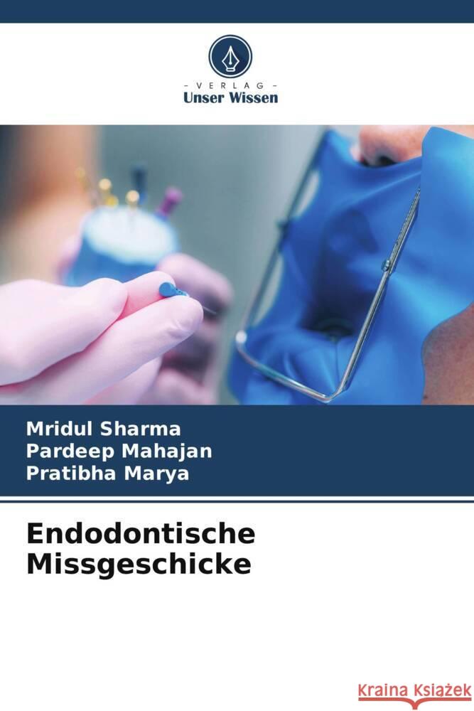 Endodontische Missgeschicke Sharma, Mridul, Mahajan, Pardeep, Marya, Pratibha 9786206242239