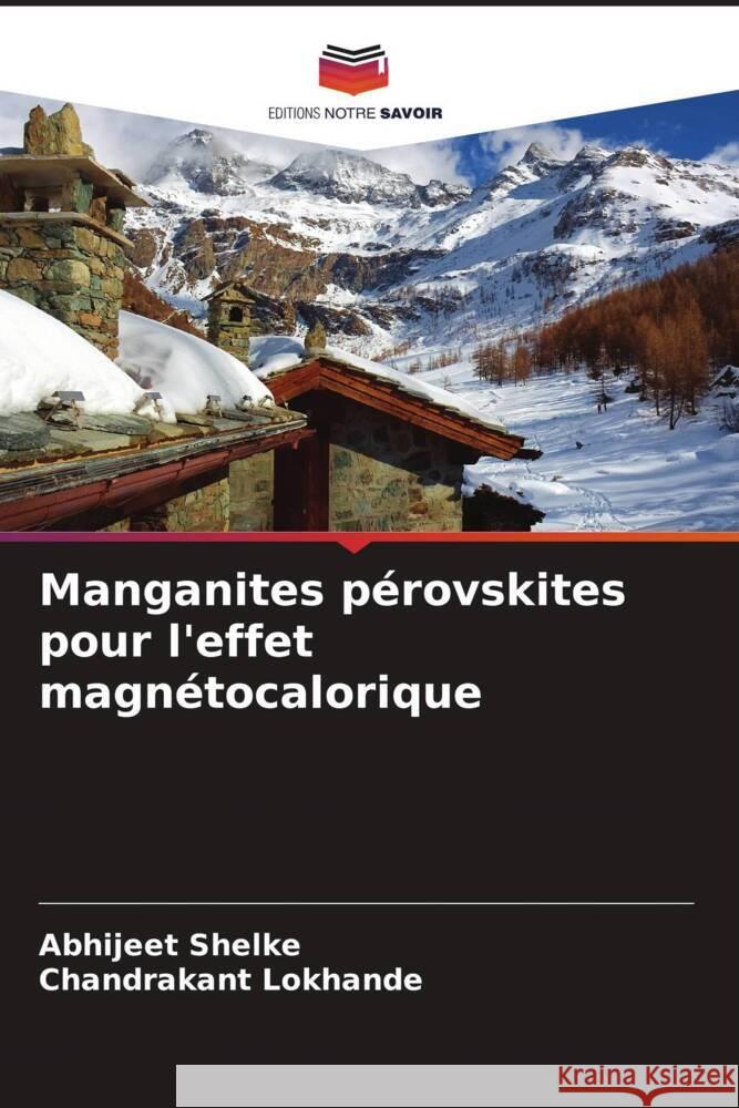 Manganites pérovskites pour l'effet magnétocalorique Shelke, Abhijeet, Lokhande, Chandrakant 9786206243472