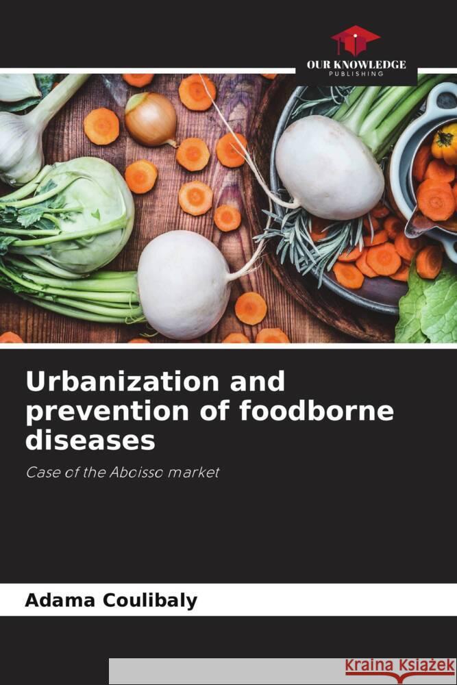 Urbanization and prevention of foodborne diseases Adama Coulibaly   9786206243809