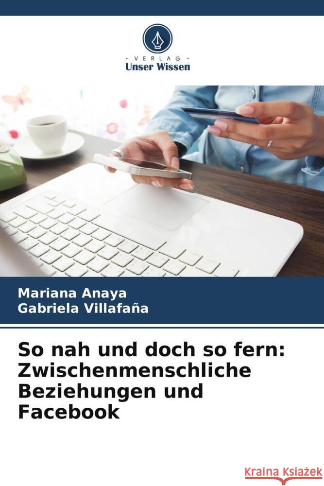 So nah und doch so fern: Zwischenmenschliche Beziehungen und Facebook Mariana Anaya Gabriela Villafana  9786206243977 Verlag Unser Wissen