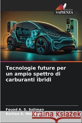 Tecnologie future per un ampio spettro di carburanti ibridi Fouad A S Soliman Karima A Mahmoud  9786206244110 Edizioni Sapienza