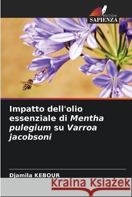 Impatto dell'olio essenziale di Mentha pulegium su Varroa jacobsoni Djamila Kebour   9786206244417 Edizioni Sapienza