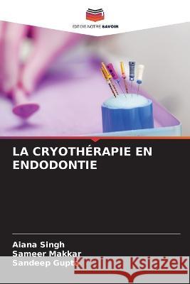 La Cryotherapie En Endodontie Aiana Singh Sameer Makkar Sandeep Gupta 9786206244462 Editions Notre Savoir