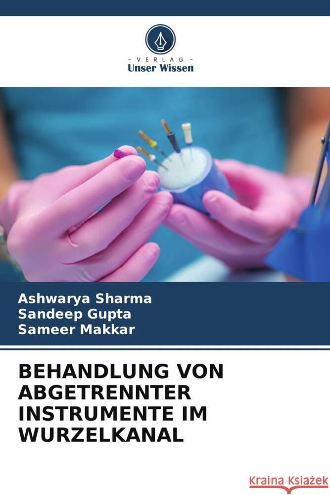 Behandlung Von Abgetrennter Instrumente Im Wurzelkanal Ashwarya Sharma Sandeep Gupta Sameer Makkar 9786206244509 Verlag Unser Wissen