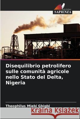 Disequilibrio petrolifero sulle comunita agricole nello Stato del Delta, Nigeria Theophilus Miebi Gbigbi   9786206245506