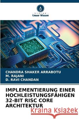 Implementierung Einer Hochleistungsfahigen 32-Bit RISC Core Architektur Chandra Shaker Arrabotu M Rajani D Ravi Chandan 9786206245520