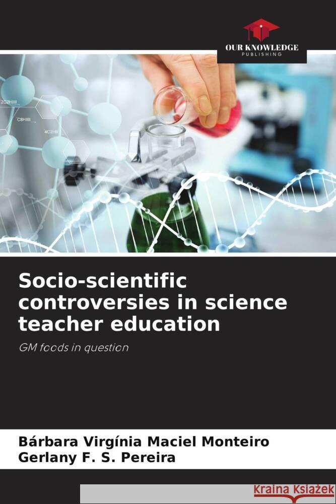 Socio-scientific controversies in science teacher education Barbara Virginia Maciel Monteiro Gerlany F S Pereira  9786206246077