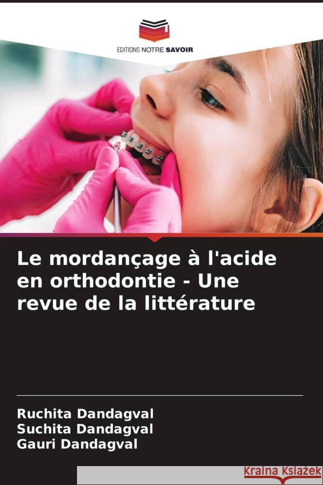 Le mordancage a l'acide en orthodontie - Une revue de la litterature Ruchita Dandagval Suchita Dandagval Gauri Dandagval 9786206246336