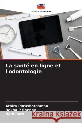 La sante en ligne et l'odontologie Athira Purushothaman Rekha P Shenoy Hadi Raza 9786206246510 Editions Notre Savoir