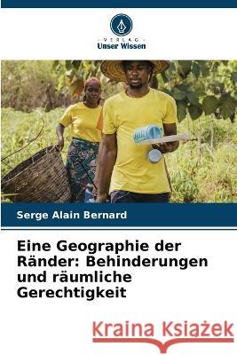 Eine Geographie der Rander: Behinderungen und raumliche Gerechtigkeit Serge Alain Bernard   9786206246527