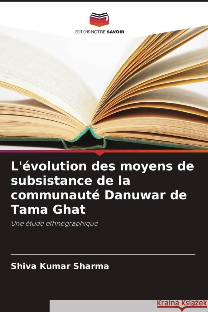 L'evolution des moyens de subsistance de la communaute Danuwar de Tama Ghat Shiva Kumar Sharma   9786206246701 Editions Notre Savoir