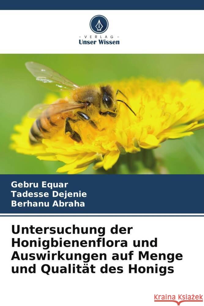 Untersuchung der Honigbienenflora und Auswirkungen auf Menge und Qualitat des Honigs Gebru Equar Tadesse Dejenie Berhanu Abraha 9786206246848