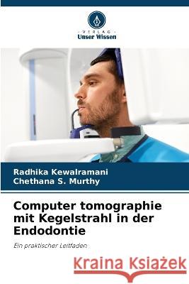 Computer tomographie mit Kegelstrahl in der Endodontie Radhika Kewalramani Chethana S Murthy  9786206247142