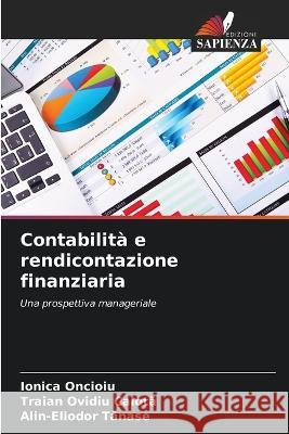 Contabilita e rendicontazione finanziaria Ionica Oncioiu Traian Ovidiu Calotă Alin-Eliodor Tănase 9786206247357 Edizioni Sapienza