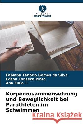 Koerperzusammensetzung und Beweglichkeit bei Parathleten im Schwimmen Fabiana Tenorio Gomes Da Silva Edson Fonseca Pinto Ana Elilia T 9786206247616