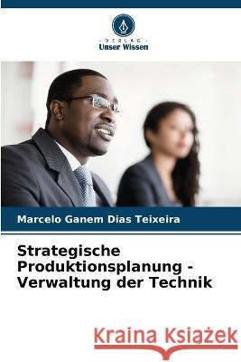 Strategische Produktionsplanung - Verwaltung der Technik Marcelo Ganem Dias Teixeira   9786206247852