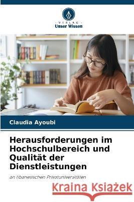 Herausforderungen im Hochschulbereich und Qualitat der Dienstleistungen Claudia Ayoubi   9786206247913