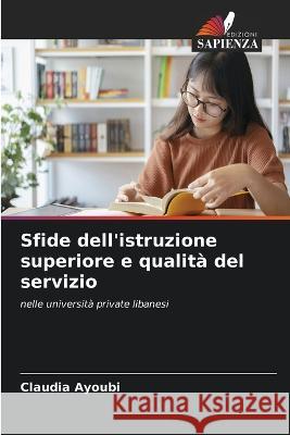 Sfide dell'istruzione superiore e qualita del servizio Claudia Ayoubi   9786206247944