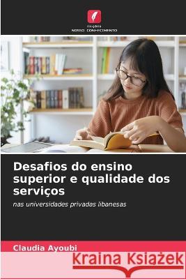 Desafios do ensino superior e qualidade dos servicos Claudia Ayoubi   9786206247951