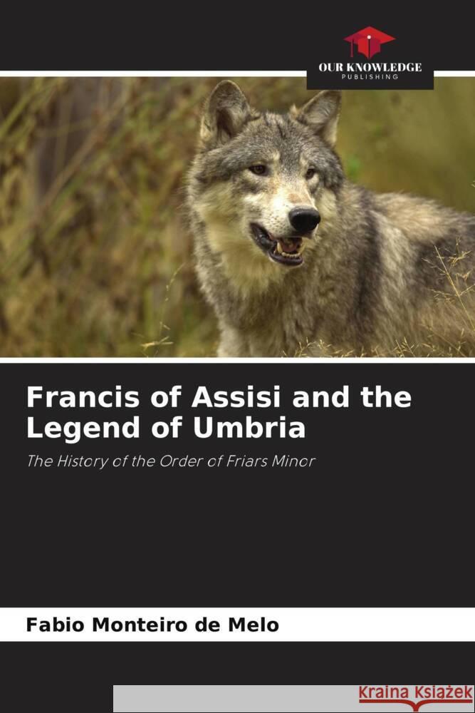 Francis of Assisi and the Legend of Umbria Fabio Monteiro de Melo   9786206248118 Our Knowledge Publishing