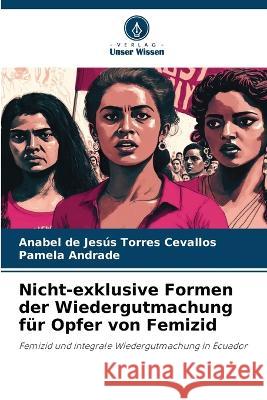 Nicht-exklusive Formen der Wiedergutmachung fur Opfer von Femizid Anabel de Jesus Torres Cevallos Pamela Andrade  9786206248446 Verlag Unser Wissen