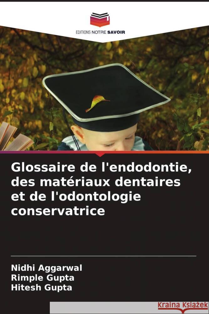 Glossaire de l'endodontie, des materiaux dentaires et de l'odontologie conservatrice Nidhi Aggarwal Rimple Gupta Hitesh Gupta 9786206248705