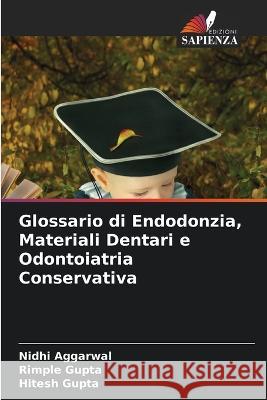 Glossario di Endodonzia, Materiali Dentari e Odontoiatria Conservativa Nidhi Aggarwal Rimple Gupta Hitesh Gupta 9786206248712 Edizioni Sapienza