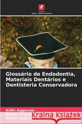 Glossario de Endodontia, Materiais Dentarios e Dentisteria Conservadora Nidhi Aggarwal Rimple Gupta Hitesh Gupta 9786206248729