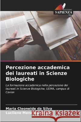 Percezione accademica dei laureati in Scienze Biologiche Maria Cleoneide Da Silva Lucilene Menezes de Sa  9786206248965