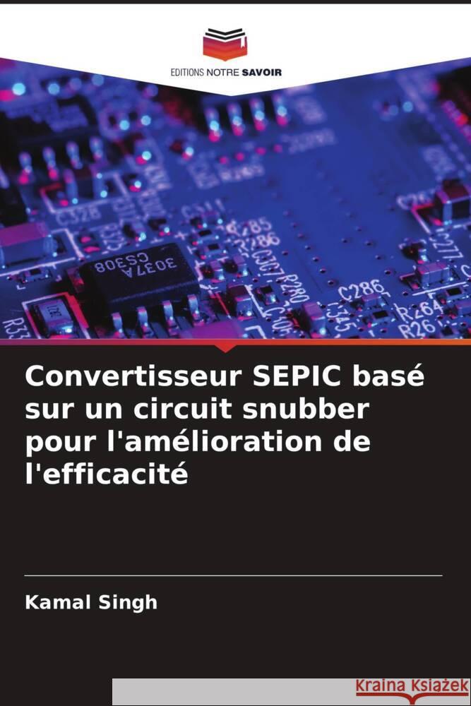 Convertisseur SEPIC base sur un circuit snubber pour l'amelioration de l'efficacite Kamal Singh   9786206249122