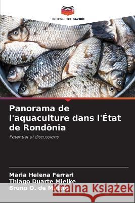 Panorama de l'aquaculture dans l'Etat de Rondonia Maria Helena Ferrari Thiago Duarte Mielke Bruno O de Mattos 9786206249214