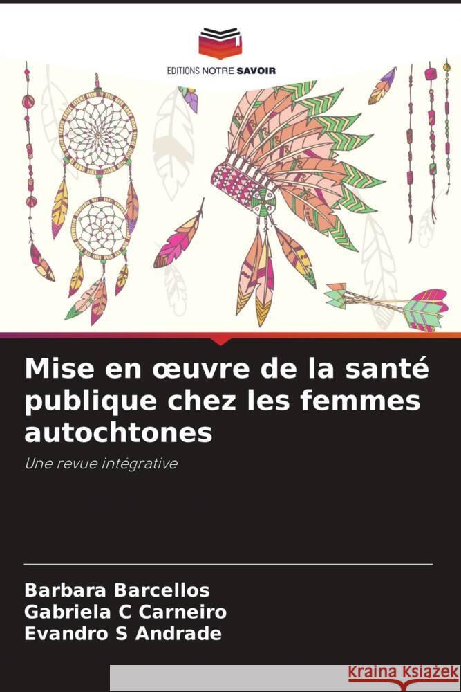 Mise en oeuvre de la sante publique chez les femmes autochtones Barbara Barcellos Gabriela C Carneiro Evandro S Andrade 9786206249498