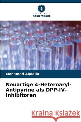 Neuartige 4-Heteroaryl-Antipyrine als DPP-IV-Inhibitoren Mohamed Abdalla   9786206249825