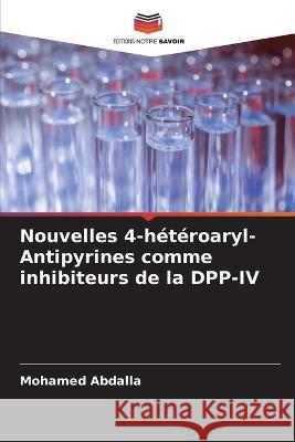 Nouvelles 4-heteroaryl-Antipyrines comme inhibiteurs de la DPP-IV Mohamed Abdalla   9786206249832