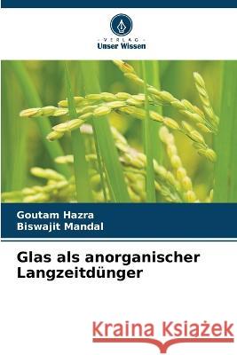 Glas als anorganischer Langzeitdunger Goutam Hazra Biswajit Mandal  9786206250111 Verlag Unser Wissen