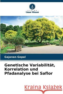 Genetische Variabilitat, Korrelation und Pfadanalyse bei Saflor Gajanan Gopal   9786206250258