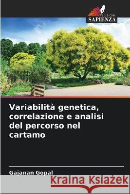 Variabilita genetica, correlazione e analisi del percorso nel cartamo Gajanan Gopal   9786206250272