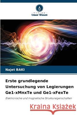 Erste grundlegende Untersuchung von Legierungen Ge1-xMnxTe und Ge1-xFexTe Najet Baki   9786206250777 Verlag Unser Wissen