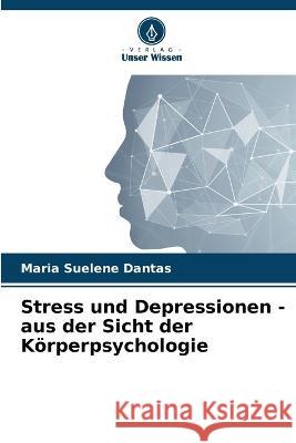 Stress und Depressionen - aus der Sicht der Koerperpsychologie Maria Suelene Dantas   9786206251385