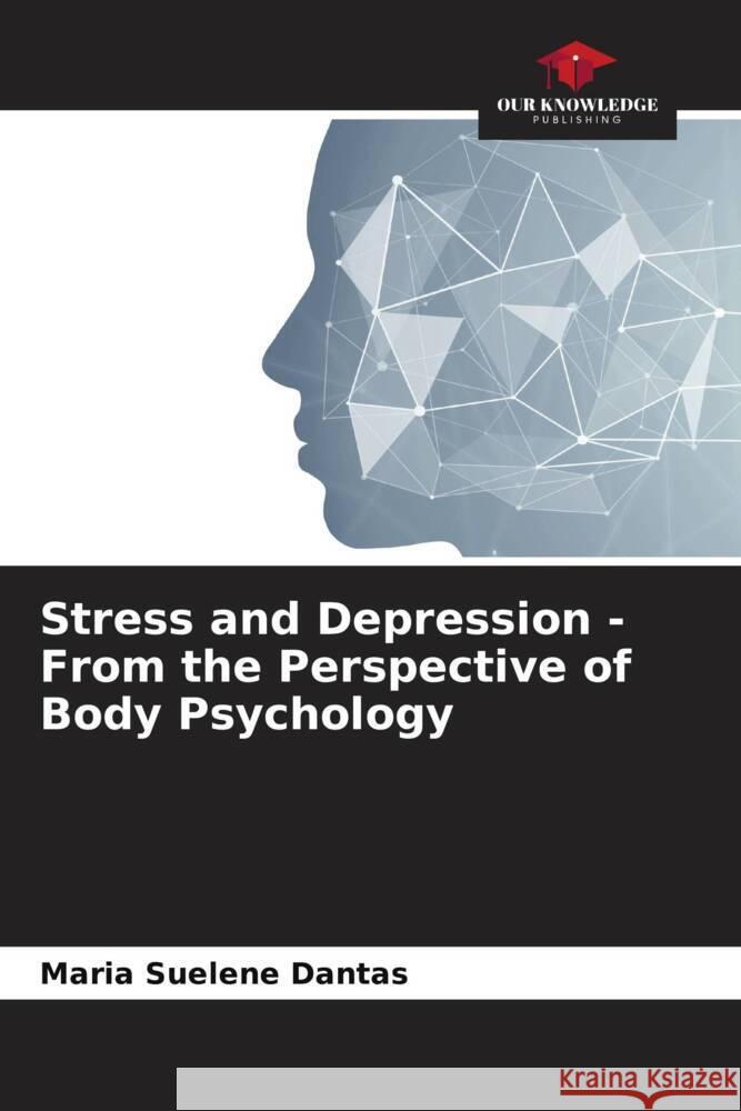 Stress and Depression - From the Perspective of Body Psychology Maria Suelene Dantas   9786206251392 Our Knowledge Publishing