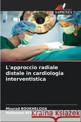 L'approccio radiale distale in cardiologia interventistica Mourad Boukheloua Mohamed Berrehal  9786206251798 Edizioni Sapienza