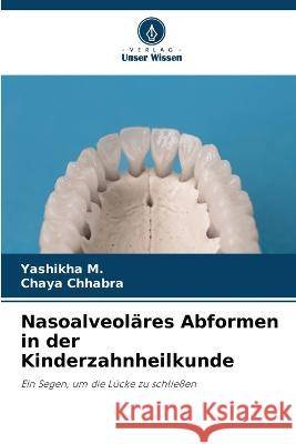 Nasoalveolares Abformen in der Kinderzahnheilkunde Yashikha M Chaya Chhabra  9786206252009